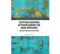 Egyptian Diaspora Activism During the Arab Uprisings: Insights from Paris and Vienna (Routledge Studies in Global and Transnational Politics) - [Version Originale] Inconnu (Auteur)