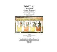Egyptian Grammar, or General Principles of Egyptian Sacred Writing: The Foundation of Egyptology