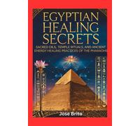 Egyptian Healing Secrets: Sacred Oils, Temple Rituals, And Ancient Energy Healing Practices Of The Pharaohs (Ancient Healing Mysteries Lost Wisdom, ... Mystical Traditions From Around The World)