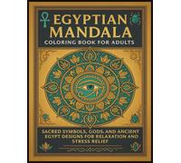 Egyptian Mandala Coloring Book for Adults: Sacred Symbols, Gods, and Ancient Egypt Designs for Relaxation and Stress Relief