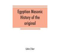 Egyptian Masonic History Of The Original And Unabridged Ancient And Ninety-Six (96 ¿) Degree Rite Of Memphis For The Instruction And Government Of The Craft