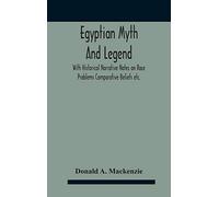 Egyptian Myth And Legend With Historical Narrative Notes On Race Problems Comparative Beliefs Etc.