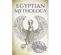 Egyptian Mythology: A Concise Guide To The Ancient Gods And Beliefs Of Egyptian Mythology: 3 (Greek Mythology - Norse Mythology - Egyptian Mythology)