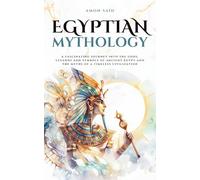 Egyptian Mythology: A fascinating journey into the gods, legends and symbols of ancient Egypt and the myths of a timeless civilization