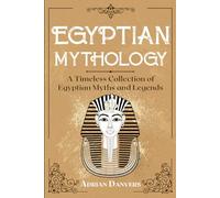 Egyptian Mythology: A Timeless Collection of Egyptian Myths and Legends