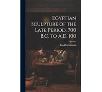 Egyptian Sculpture of the Late Period, 700 B.C. to A.D. 100