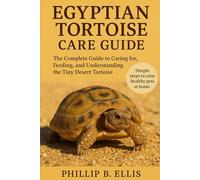 EGYPTIAN TORTOISE CARE GUIDE: The Complete Guide to Caring for, Feeding, and Understanding the Tiny Desert Tortoise