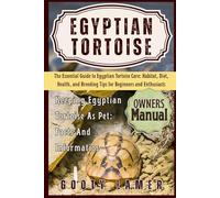 EGYPTIAN TORTOISE: The Essential Guide To Egyptian Tortoise Care: Habitat, Diet, Health, And Breeding Tips For Beginners And Enthusiasts
