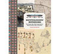 Egyptologists' Notebooks: The Golden Age of Nile Exploration in Words, Pictures, Plans, and Letters