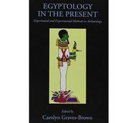 Egyptology in the Present: Experiential and Experimental Methods in Archaeology - [Version Originale] Inconnu (Auteur)