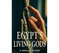 Egypt's Living Gods: Rediscover ancient Egyptian religion, medicine, and women's power for history readers through evidence-based storytelling and archaeological insight