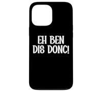 Eh Ben Dis Donc Expression Française Drôle Cadeau Humour Coque pour iPhone 13 Pro Max