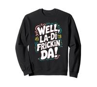 Eh bien, La-Di Frickin Da ! Sweatshirt