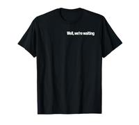 Eh Bien, Nous attendons T-Shirt