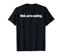 Eh Bien, Nous attendons T-Shirt