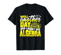 Eh Bien, Un Autre Jour est passé et Je n'ai Pas utilisé l'algèbre T-Shirt