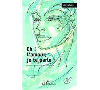 Eh ! L'amour je te parle ! - Xavier Ladjointe - L'harmattan - broché - Roman