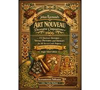 ehan Raymond’s Art Nouveau Decorative Compositions 1906: 172 Digitally Restored Vintage Patterns and Images for All Art & Craft Projects, Especially ... Publication (Single Sided Edition)