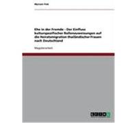 Ehe in der Fremde - Der Einfluss kulturspezifischer Rollenzuweisungen auf die Heiratsmigration thailändischer Frauen nach Deutschland Fink, Myriam (Auteur)