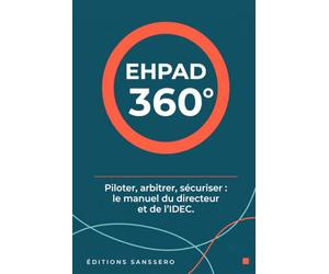 EHPAD 360°: Piloter, arbitrer, sécuriser - le manuel du directeur et de l'IDEC