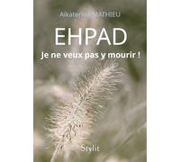 EHPAD : Je ne veux pas y mourir ! - Mathieu Aikaterine - Stylit - broché - Essai