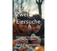 Ei für Zwei & Eiersuche: Zwei schwule Ostergeschichten voller Herz und Schmerz