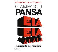 Eia eia alalà. La nascita del fascismo. Controstoria d'Italia