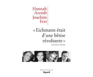 «Eichmann était d'une bêtise révoltante»: Entretiens et lettres