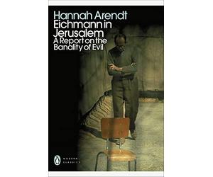 Eichmann in Jerusalem: A Report on the Banality of Evil