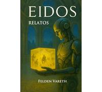Eidos (Relatos): Una ampliación del universo Eidos. Consciencia, memoria y propósito en una distopía de ciencia ficción