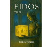 Eidos (Tales): An Expansion of the Eidos Universe. Consciousness, Memory, and Purpose in a Science Fiction Dystopia
