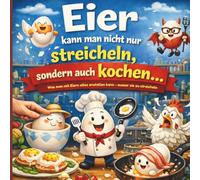 Eier kann man nicht nur streicheln, sondern auch kochen: Über 50 kreative Eier-Rezepte - von herzhaft bis sündhaft süß