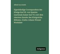 Eigenhändige Correspondenz des Königs Karl III. von Spanien (nachmals Kaiser Karl VI.) mit dem obersten Kanzler des Königreichs Böhmen, Grafen Johann Wenzel Wratislaw