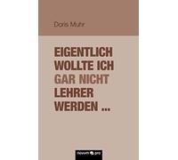 Eigentlich Wollte Ich Gar Nicht Lehrer Werden ...