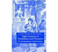 Eight Centuries of Troubadours and Trouveres, Musical Performance and Reception John Haines (Auteur)