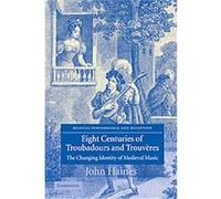 Eight Centuries of Troubadours and Trouveres, Musical Performance and Reception John Haines (Auteur)