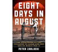 Eight Days in August: The Countdown to the Collapse of Japan and the End of World War II