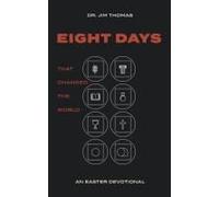 Eight Days That Changed The World: An Easter Devotional
