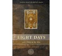 Eight Days with Christ on the Altar: Eucharistic Retreat in the Spirit of St. Ignatius