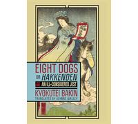 Eight Dogs, Or, Hakkenden: An Ill-Considered Jest: Chapters I Through XIV of Nanso Satomi Hakkenden