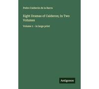 Eight Dramas of Calderon; In Two Volumes: Volume 1 - in large print