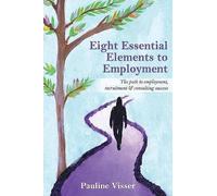 Eight Essential Elements To Employment: The Path To Employment, Recruitment & Consulting Success