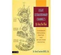 Eight Extraordinary Channels Qi Jing Ba Mai: A Handbook for Clinical Practice and Nei Dan Inner Meditation