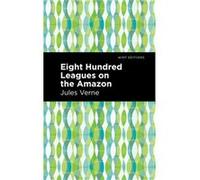 Eight Hundred Leagues on the Amazon by Jules Verne Jules Verne , Contributions by Mint Editions (Auteur)