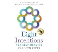 Eight Intentions for Self-Healing: A Practical Guide to Reclaiming Your Personal Power