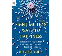 Eight Million Ways to Happiness: Wisdom for Inspiration and Healing from the Heart of Japan