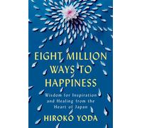 Eight Million Ways to Happiness Wisdom for Inspiration and Healing from the Heart of Japan - Hiroko Yoda - Tiny Reparations Books - ebook (ePub) - Livre