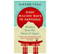 Eight Million Ways to Happiness: Wisdom from the Heart of Japan