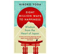 Eight Million Ways to Happiness Wisdom from the Heart of Japan - Hiroko Yoda - Bloomsbury Tonic - ebook (ePub) - Livre