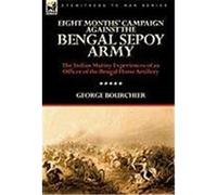 Eight Months' Campaign Against the Bengal Sepoy Army: The Indian Mutiny Experiences of an Officer of the Bengal Horse Artillery Bourchier, George (Auteur)